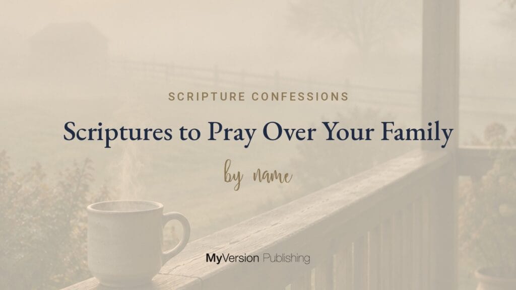 Scriptures to Pray Over Your Family (By Name)
